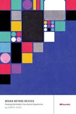 Design Beyond Devices: Creating Multimodal, Cross-Device Experiences Paperback Rosenfeld Media