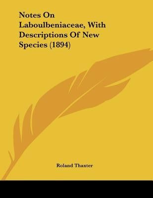 Notes On Laboulbeniaceae, With Descriptions Of New Species (1894) Paperback Kessinger Publishing