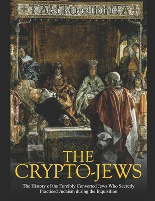 The Crypto-Jews: The History of the Forcibly Converted Jews Who Secretly Practiced Judaism during the Inquisition Paperback Independently Published