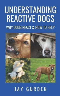 Understanding Reactive Dogs: Why Dogs React and How to Help Paperback Independently Published