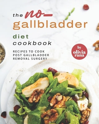 The No-Gallbladder Diet Cookbook: Recipes to Cook Post Gallbladder Removal Surgery Paperback Independently Published