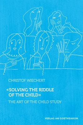 Solving the Riddle of the Child: The Art of Child Study by Wiechert, Christof