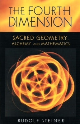 The Fourth Dimension: Sacred Geometry, Alchemy & Mathematics (Cw 324a) Paperback Steiner Books