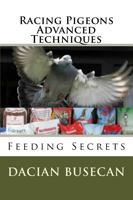 Racing Pigeons Advanced Techniques: Feeding Secrets Paperback Createspace Independent Publishing Platform