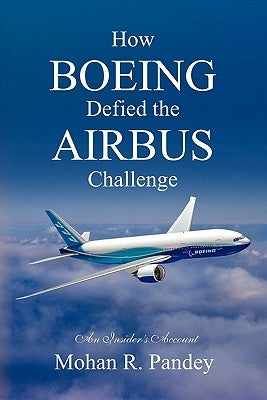 How Boeing Defied the Airbus Challenge: An Insider's Account Paperback Createspace Independent Publishing Platform