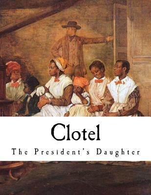Clotel: The President's Daughter Paperback Createspace Independent Publishing Platform