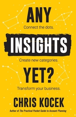 Any Insights Yet?: Connect the dots. Create new categories. Transform your business. Paperback Yellow Bird Press
