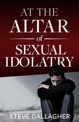 At the Altar of Sexual Idolatry-New Edition Pure Life Ministries