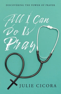 All I Can Do Is Pray: Discovering the Power of Prayer Paperback WestBow Press