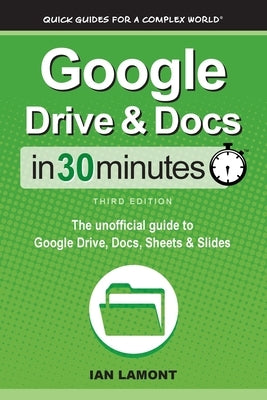 Google Drive & Docs In 30 Minutes: The unofficial guide to Google Drive, Docs, Sheets & Slides In 30 Minutes Guides