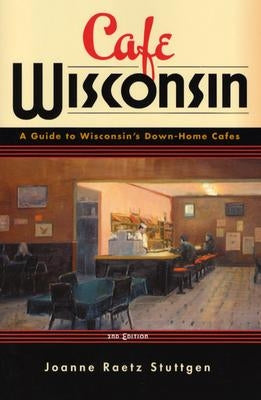 Cafe Wisconsin: A Guide to Wisconsin's Down-Home Cafes Paperback University of Wisconsin Press