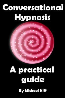 Conversational Hypnosis - A Practical Guide Paperback Createspace Independent Publishing Platform