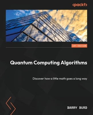 Quantum Computing Algorithms: Discover how a little math goes a long way Paperback Packt Publishing
