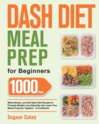 Dash Diet Meal Prep for Beginners: 1000-Day Make-Ahead, Low-Salt Dash Diet Recipes to Promote Weight Loss Naturally and Lower Your Blood Pressure Toge Paperback Hebe Alisa
