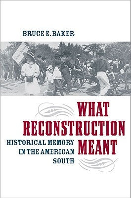 What Reconstruction Meant: Historical Memory in the American South Paperback University of Virginia Press