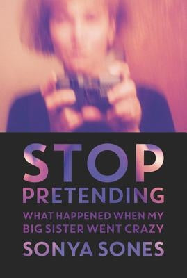 Stop Pretending: What Happened When My Big Sister Went Crazy Paperback Harperteen