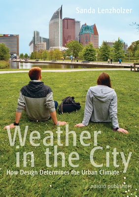 Weather in the City: How Design Shapes the Urban Climate Paperback Nai010 Publishers