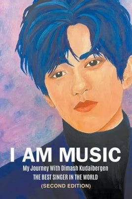I Am Music: My Journey With Dimash Kudaibergen: THE BEST SINGER IN THE WORLD (Second Edition) Paperback Writers Branding LLC