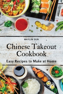 Chinese Takeout Cookbook: Easy Recipes to Make at Home Paperback Maylin Sun
