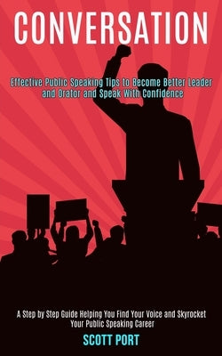 Conversation: Effective Public Speaking Tips to Become Better Leader and Orator and Speak With Confidence (A Step by Step Guide Help Paperback Rob Miles