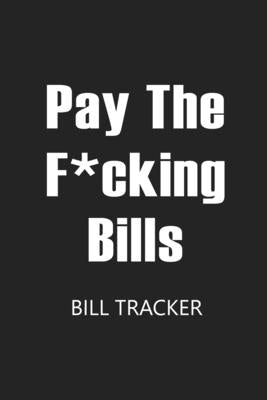 Pay The F*cking Bills: Bill Log Notebook, Bill Payment Checklist, Expense Tracker, Budget Planner Books, Bill Due Date, Monthly Expense Log Paperback Lulu.com