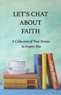 Let's Chat About Faith: A Collection of True Stories to Inspire You Paperback Golden Circle Press
