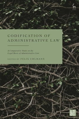 Codification of Administrative Law: A Comparative Study on the Sources of Administrative Law by Uhlmann, Felix