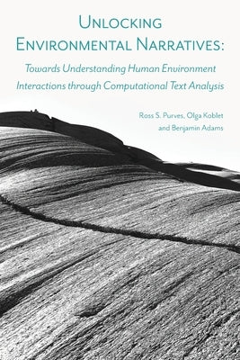 Unlocking Environmental Narratives: Towards Understanding Human Environment Interactions through Computational Text Analysis Paperback Ubiquity Press