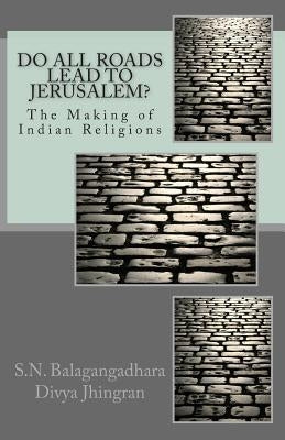 Do All Roads Lead to Jerusalem?: The Making of Indian Religions Paperback Createspace Independent Publishing Platform