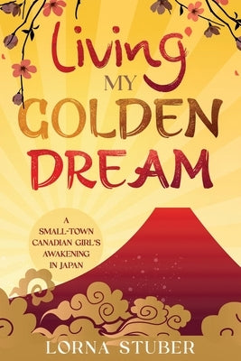 Living My Golden Dream by Stuber, Lorna