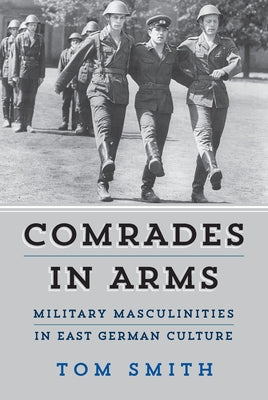 Comrades in Arms: Military Masculinities in East German Culture Paperback Berghahn Books
