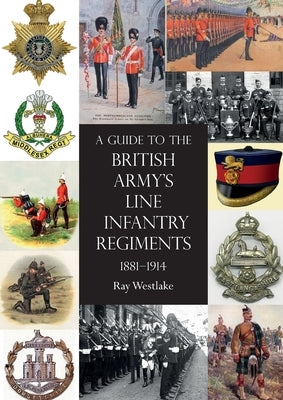 A Guide to the British Army's Line Infantry Regiments, 1881-1914 Paperback Naval & Military Press
