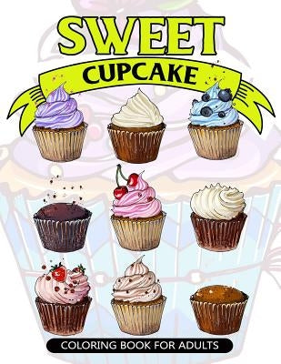 Sweet Cupcake Coloring Book for Adults: Desserts and Cupcakes Patterns for Girls and Adults Paperback Createspace Independent Publishing Platform