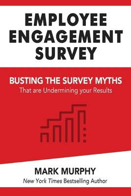 Employee Engagement Survey: Busting The Survey Myths That Are Undermining Your Results Paperback Independently Published