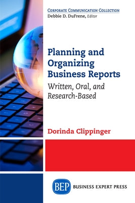 Planning and Organizing Business Reports: Written, Oral, and Research-Based Paperback Business Expert Press