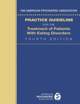 The American Psychiatric Association Practice Guideline for the Treatment of Patients with Eating Disorders Paperback American Psychiatric Publishing