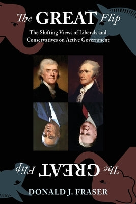 The Great Flip: The Shifting Views of Liberals and Conservatives on Active Government Paperback Fraser & Associates