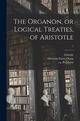The Organon, or Logical Treaties, of Aristotle; 1 Paperback Legare Street Press