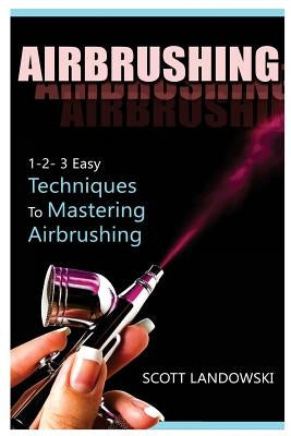 Airbrushing: 1-2-3 Easy Techniques to Mastering Airbrushing Paperback Createspace Independent Publishing Platform