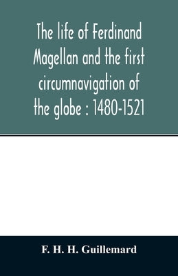The life of Ferdinand Magellan and the first circumnavigation of the globe: 1480-1521 Paperback Alpha Edition