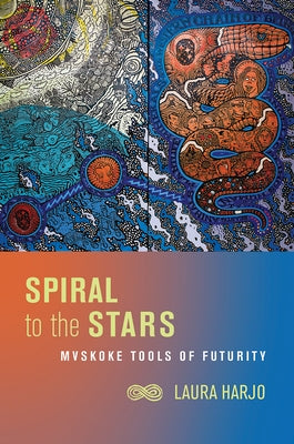 Spiral to the Stars: Mvskoke Tools of Futurity Paperback University of Arizona Press