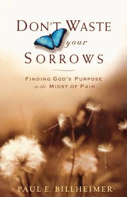 Don't Waste Your Sorrows: Finding God's Purpose in the Midst of Pain Paperback Bethany House Publishers