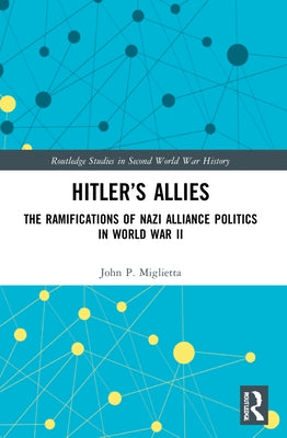 Hitler's Allies: The Ramifications of Nazi Alliance Politics in World War II Paperback Routledge