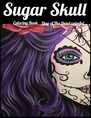 Sugar Skull Coloring Book Day of The Dead colorful: Best Coloring Book with Beautiful Gothic Women, Fun Skull Designs and Easy Patterns for Relaxation Paperback Independently Published