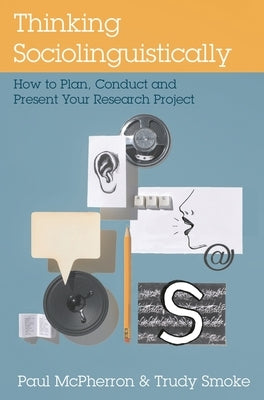 Thinking Sociolinguistically: How to Plan, Conduct and Present Your Research Project Paperback Bloomsbury Publishing PLC