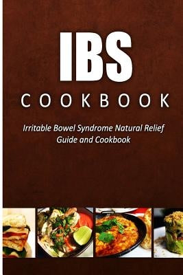 IBS Cookbook: Irritable Bowel Syndrome Natural Relief Guide and Cookbook Paperback Createspace Independent Publishing Platform