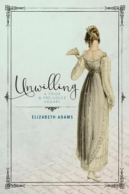 Unwilling: A Pride and Prejudice Vagary Paperback Createspace Independent Publishing Platform