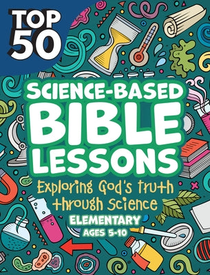 Top 50 Science-Based Bible Lessons: Exploring God's Truth Through Science, Ages 5-10 Paperback Rosekidz