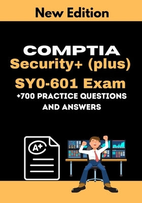 CompTIA Security+ (plus) SY0-601 Exam +700 practice Questions and Answers: Actual 2021 Exams to prepare for CompTIA Security+ SY0-601 Certification Paperback Independently Published