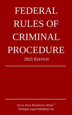 Federal Rules of Criminal Procedure; 2021 Edition by Michigan Legal Publishing Ltd